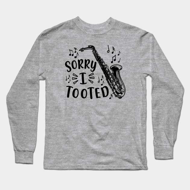 Sorry I Tooted Saxophone Marching Band Funny Long Sleeve T-Shirt by GlimmerDesigns